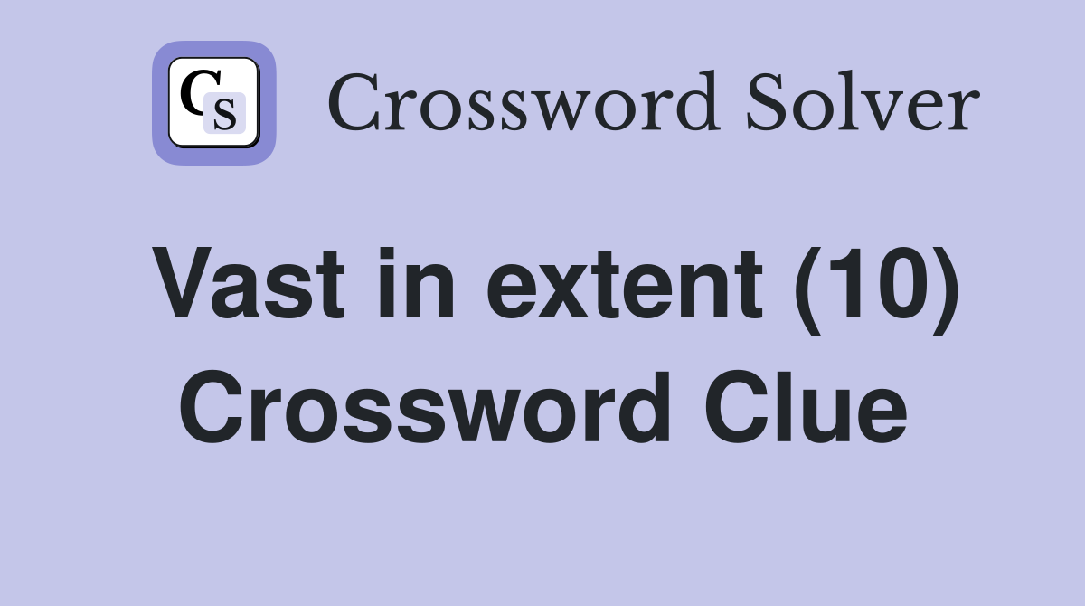 Vast in extent (10) Crossword Clue