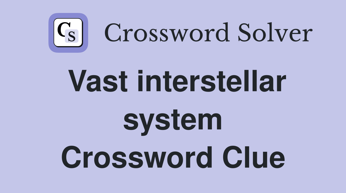 Vast interstellar system Crossword Clue