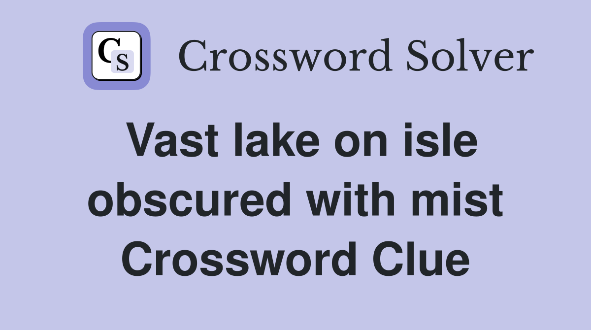Vast lake on isle obscured with mist Crossword Clue