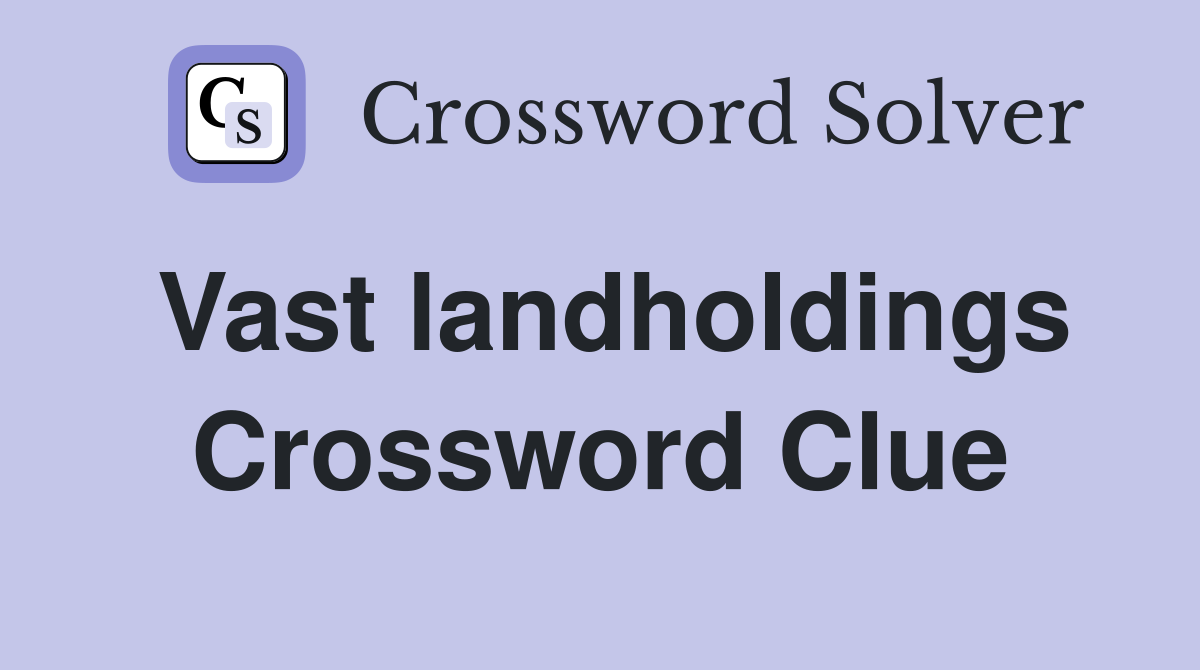 Vast landholdings Crossword Clue