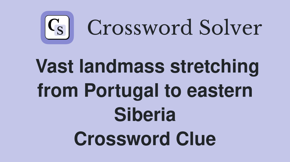 Vast landmass stretching from Portugal to eastern Siberia Crossword Clue