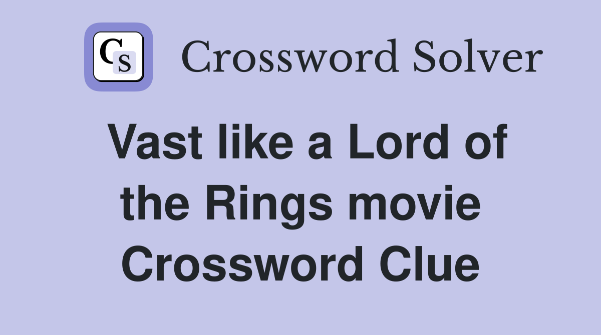 Vast like a Lord of the Rings movie Crossword Clue