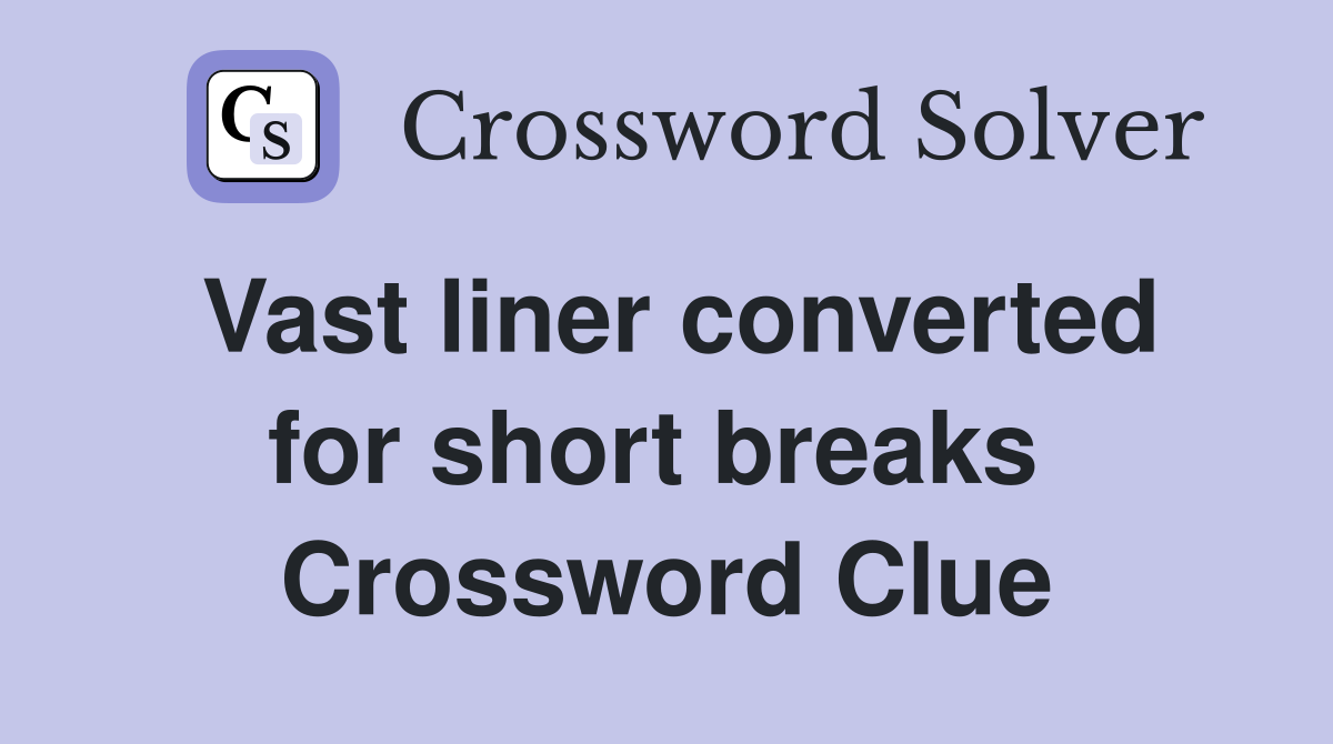 Vast liner converted for short breaks  Crossword Clue