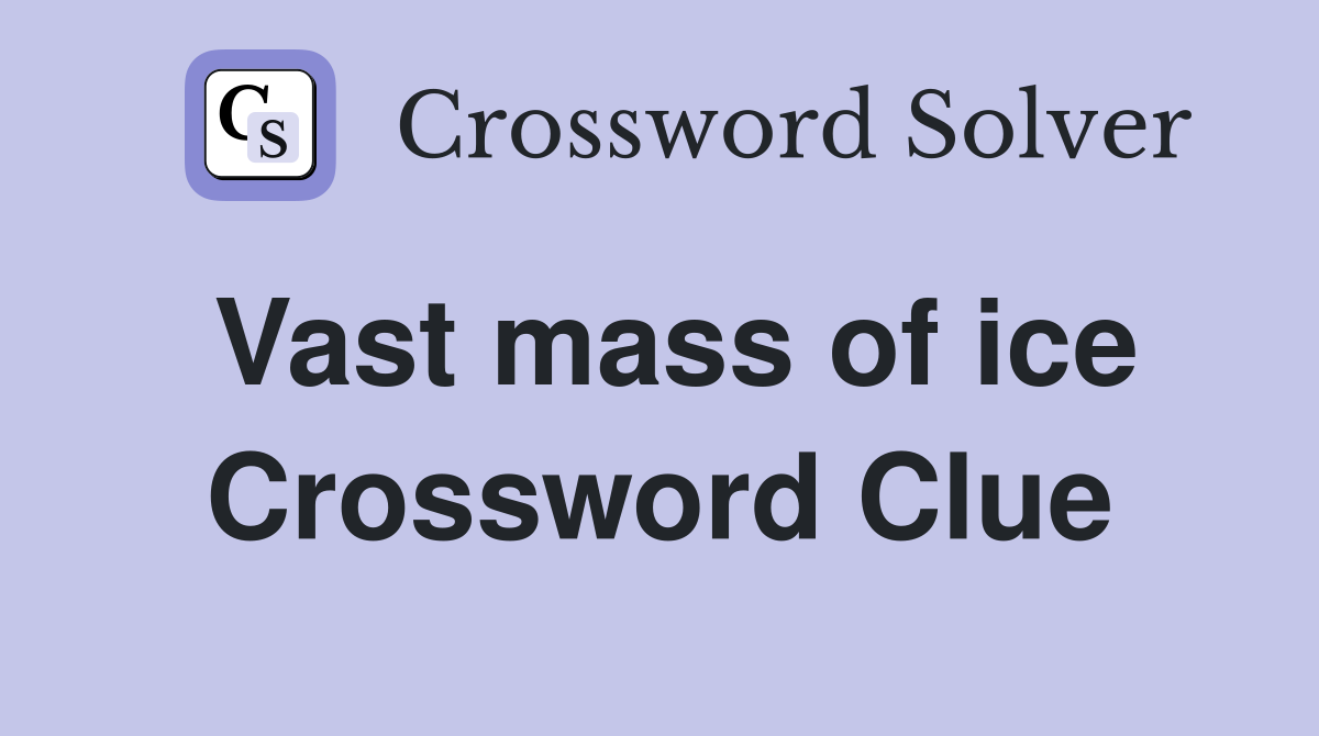 Vast mass of ice Crossword Clue
