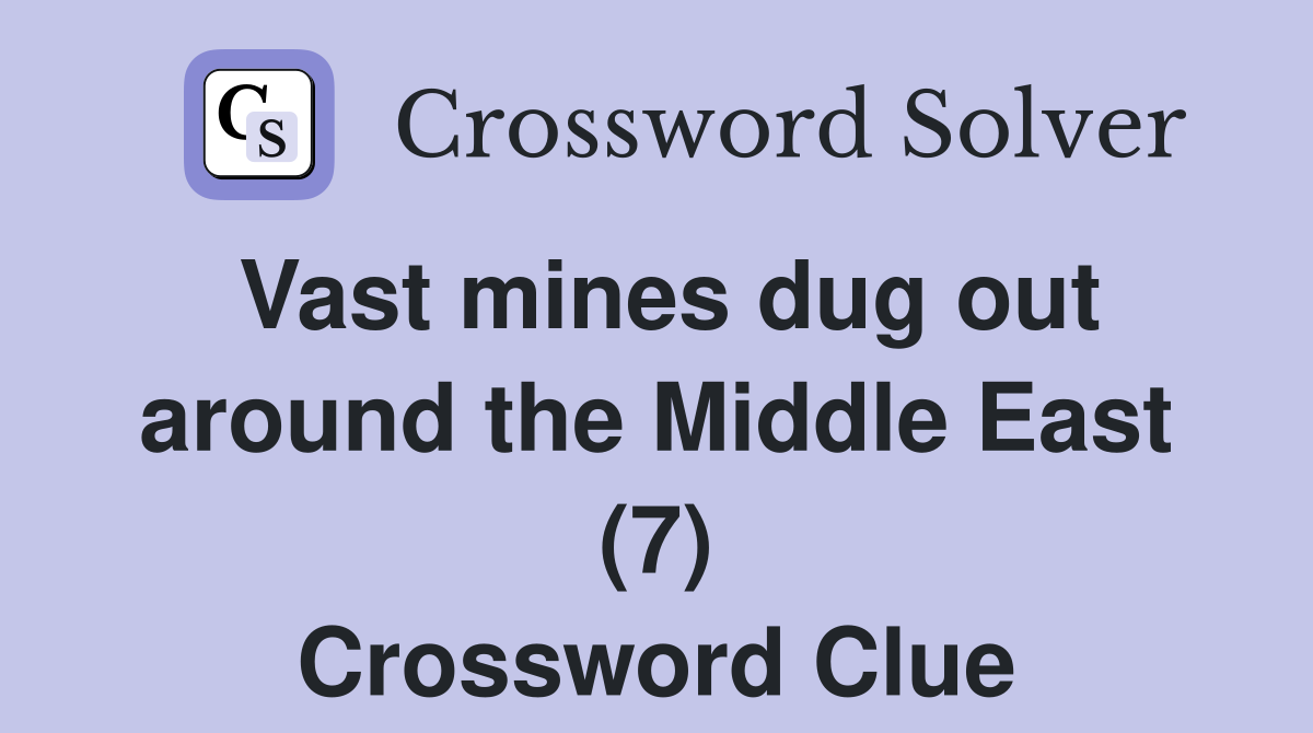 Vast mines dug out around the Middle East (7) Crossword Clue