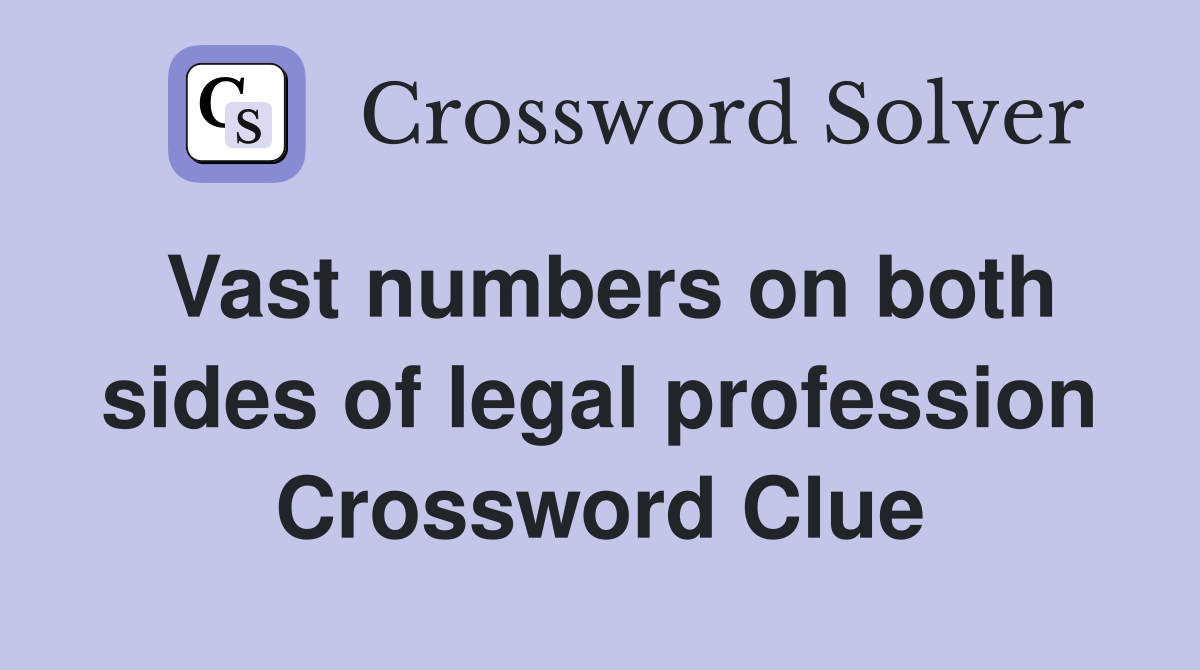 Vast numbers on both sides of legal profession Crossword Clue