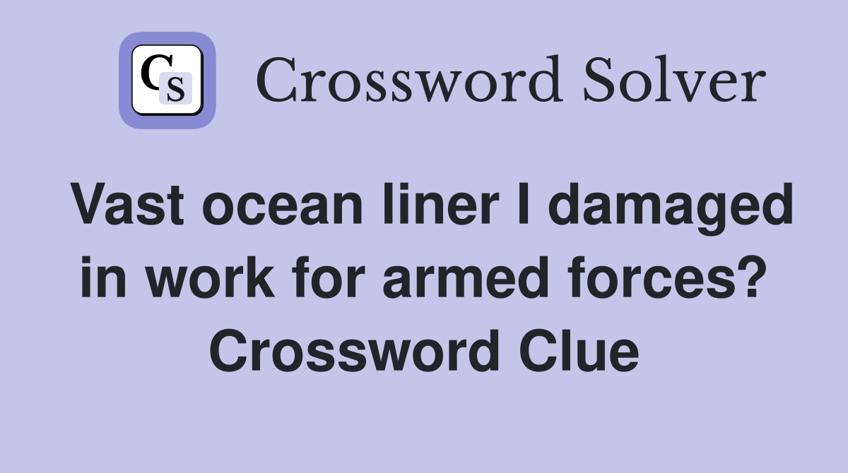 Vast ocean liner I damaged in work for armed forces? Crossword Clue
