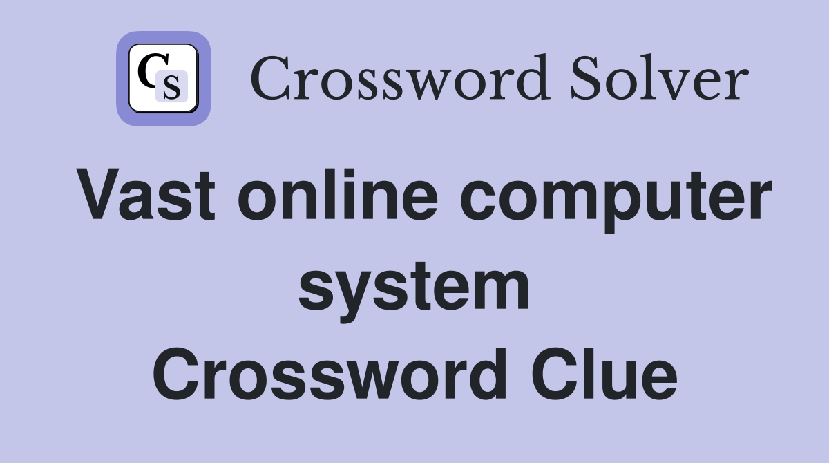 Vast online computer system Crossword Clue
