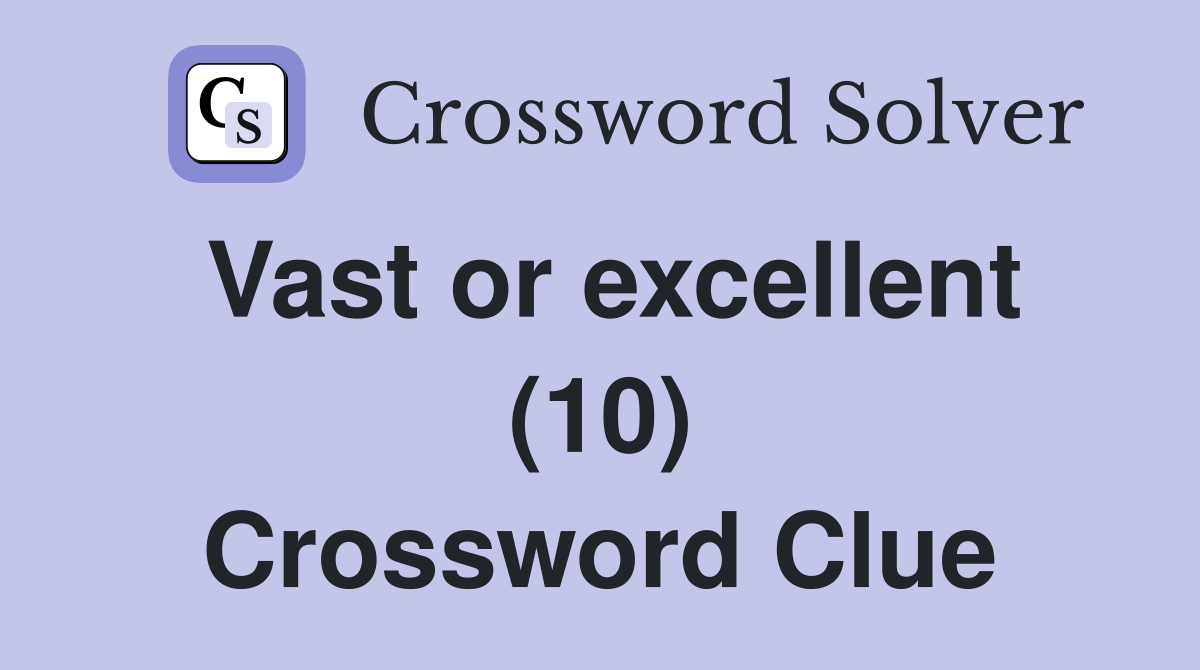 Vast or excellent (10) Crossword Clue