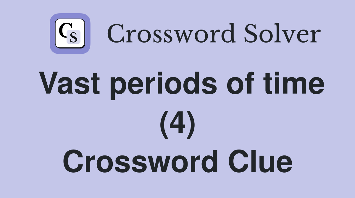 Vast periods of time (4) Crossword Clue