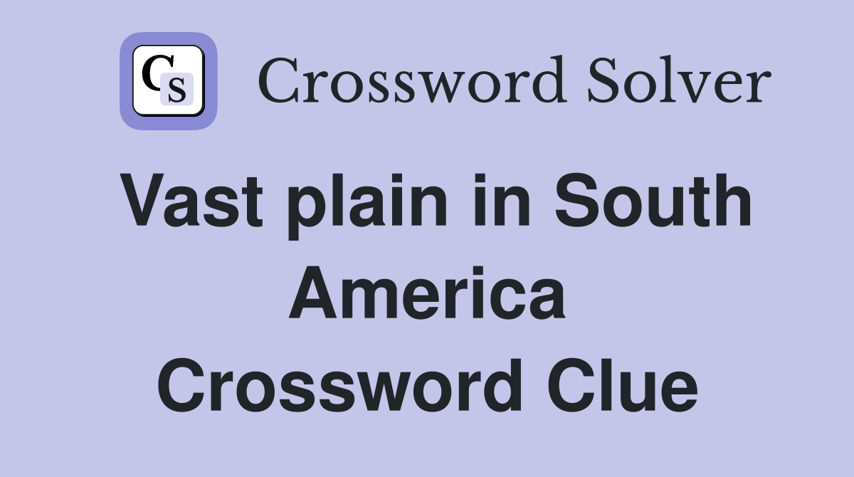 Vast plain in South America Crossword Clue