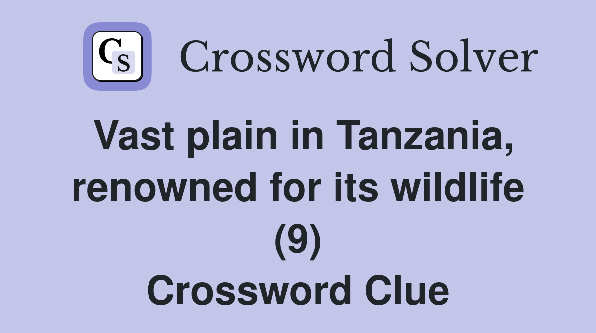 Vast plain in Tanzania, renowned for its wildlife (9) Crossword Clue