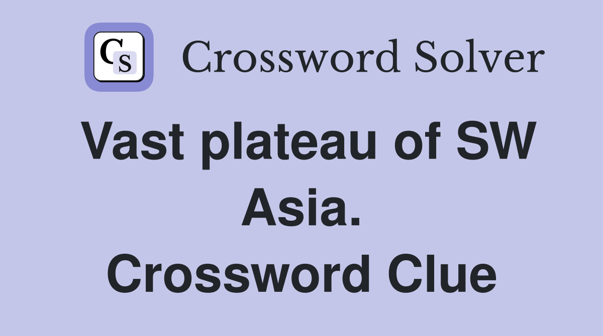 Vast plateau of SW Asia. Crossword Clue