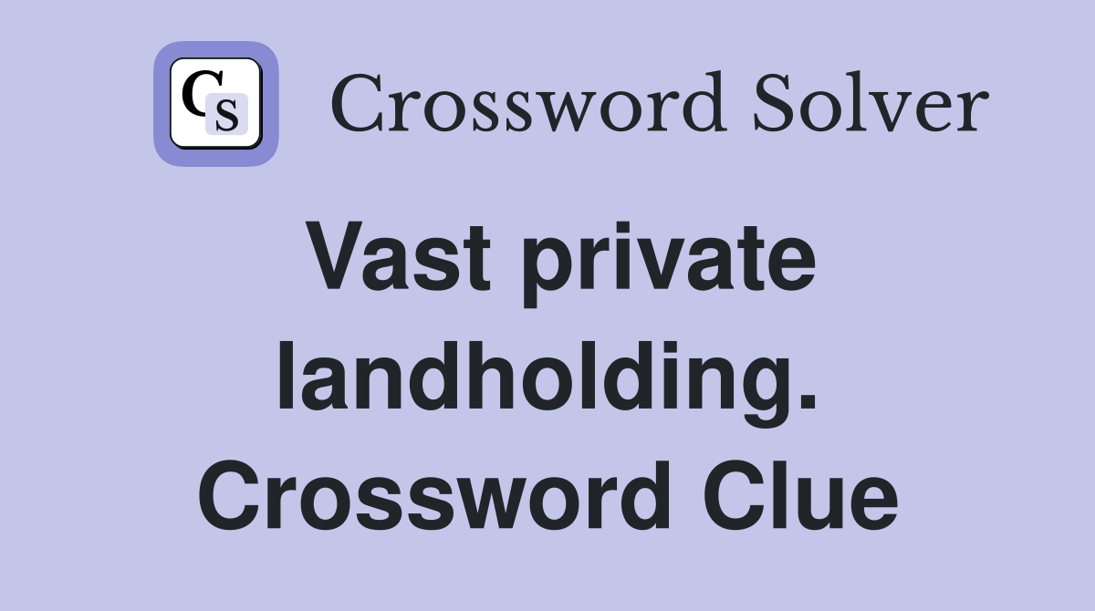 Vast private landholding. Crossword Clue