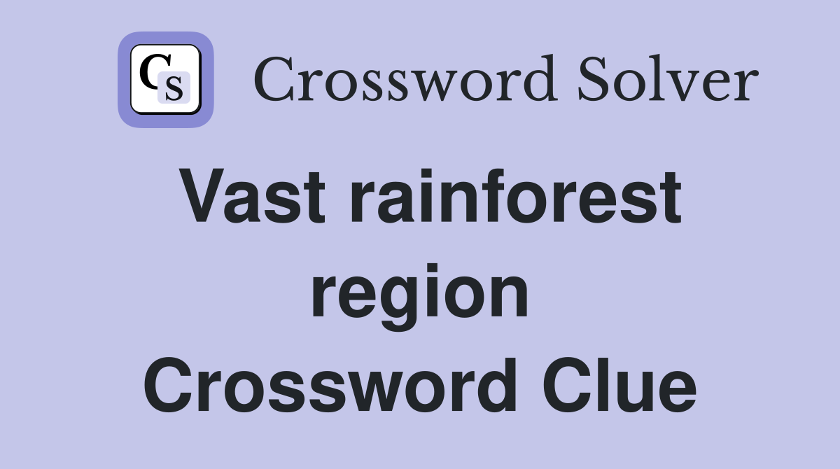 Vast rainforest region Crossword Clue