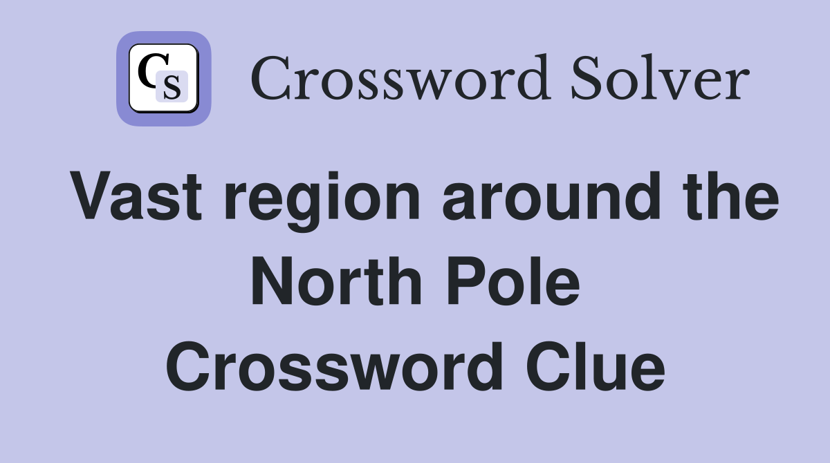 Vast region around the North Pole Crossword Clue