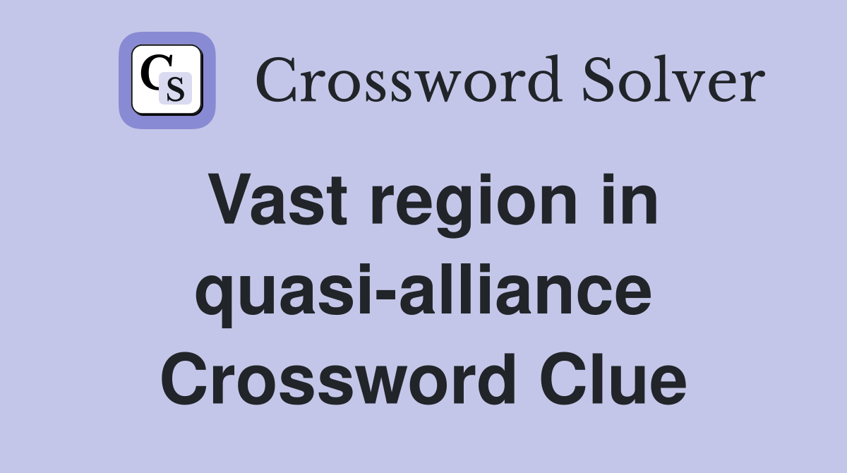 Vast region in quasi-alliance Crossword Clue