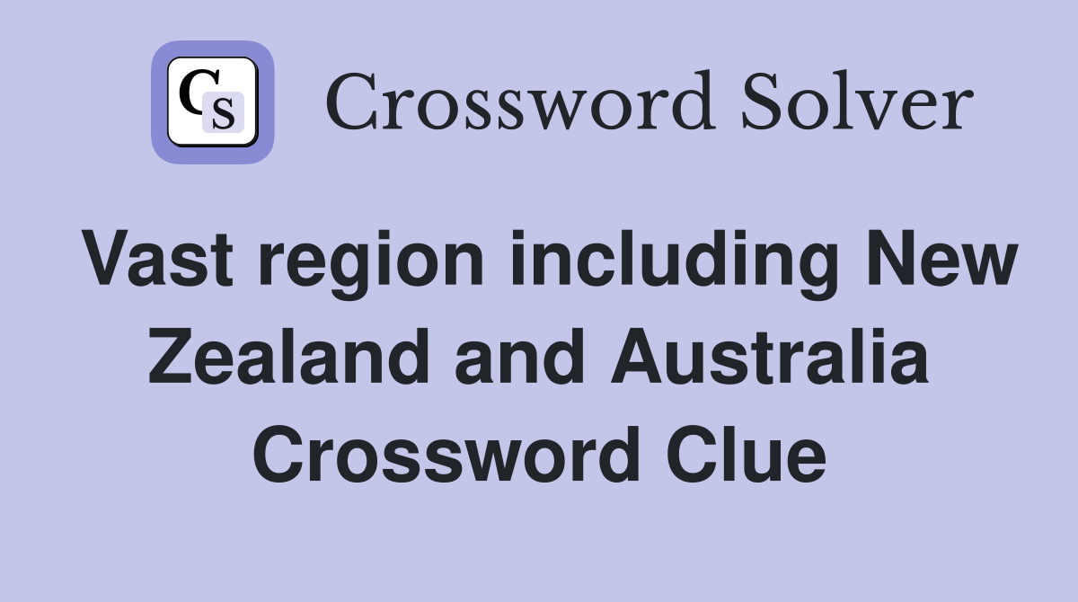 Vast region including New Zealand and Australia Crossword Clue