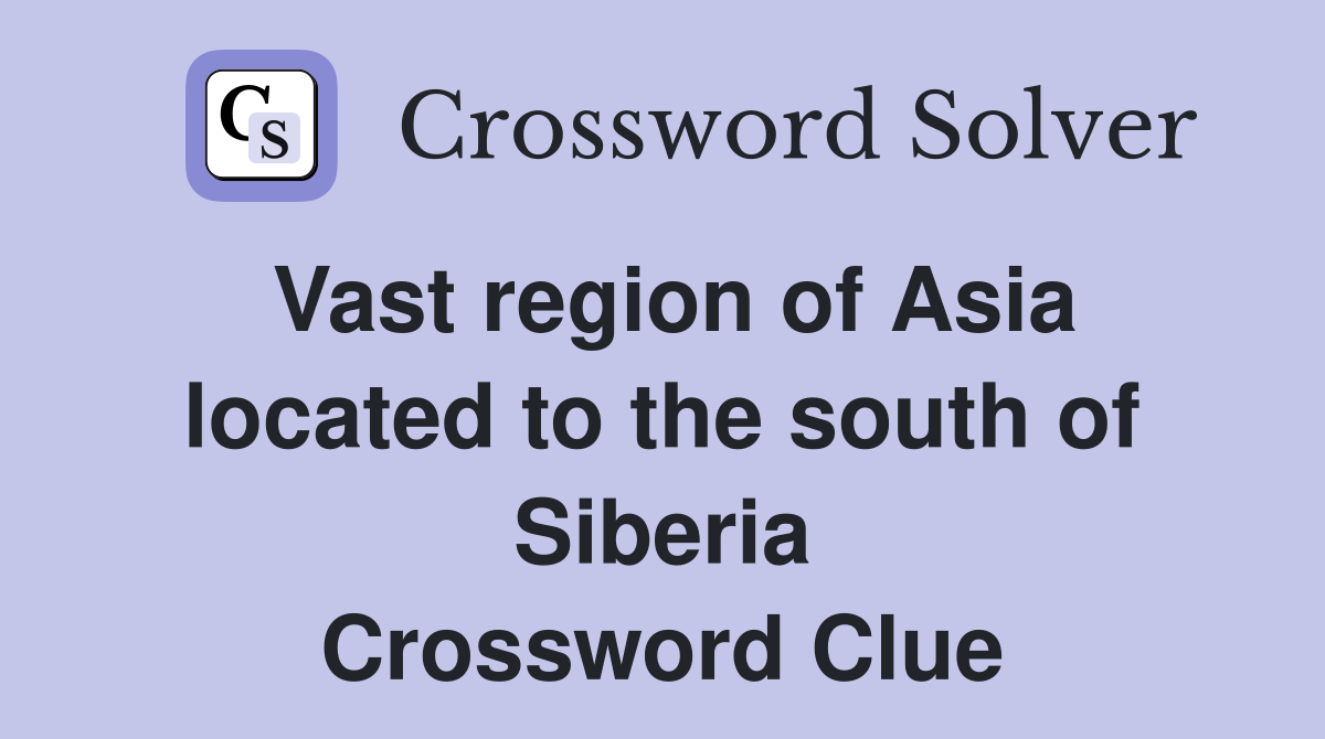 Vast region of Asia located to the south of Siberia Crossword Clue