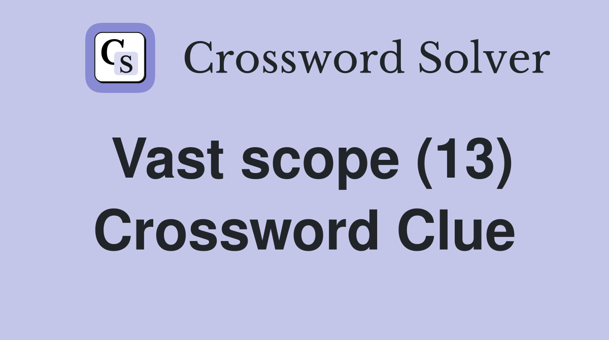 Vast scope (13) Crossword Clue
