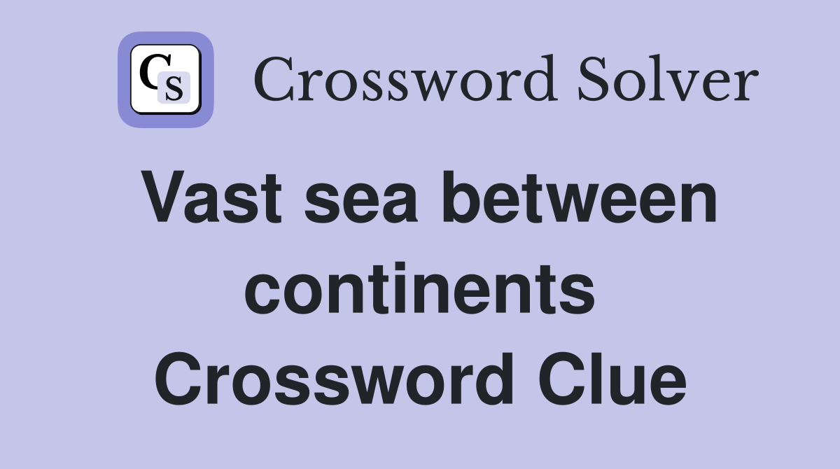 Vast sea between continents Crossword Clue
