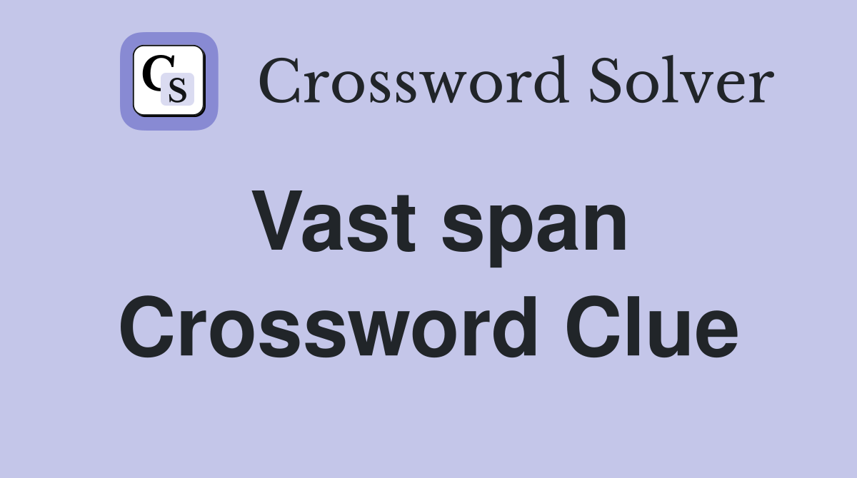 Vast span Crossword Clue