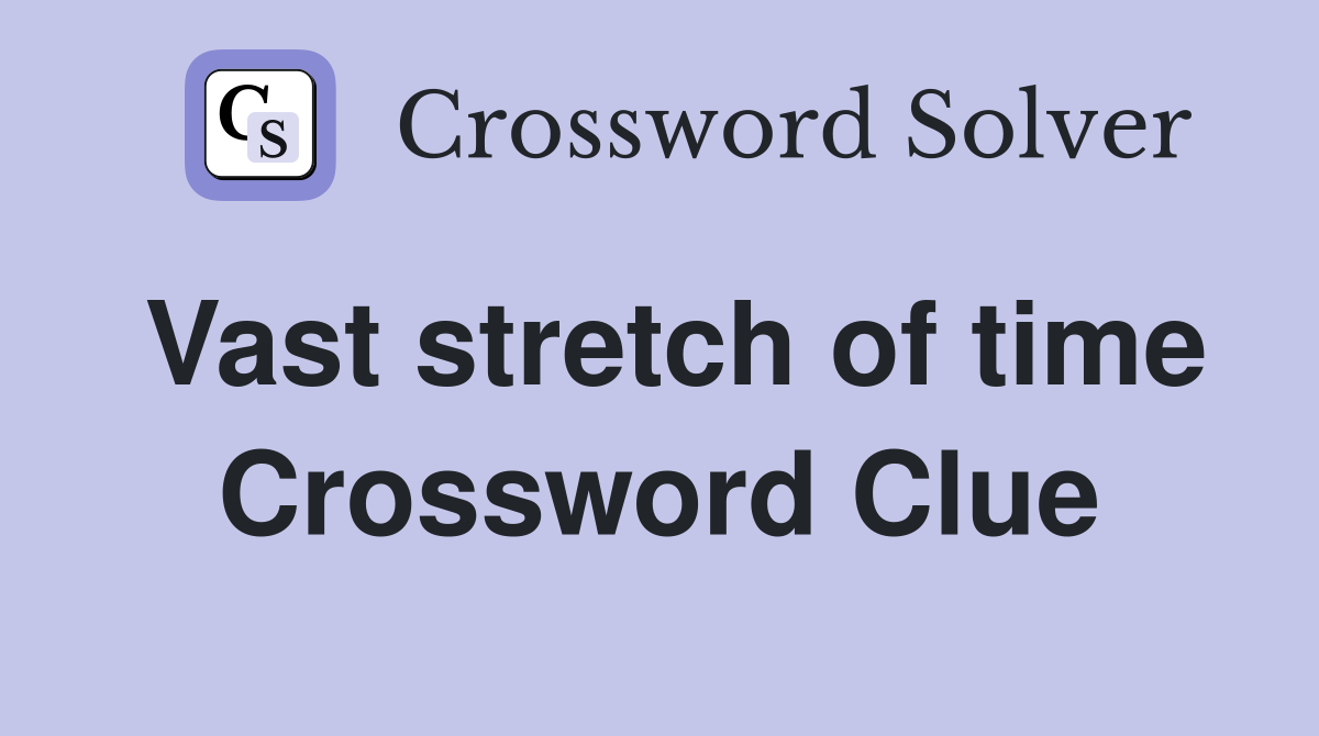 Vast stretch of time Crossword Clue