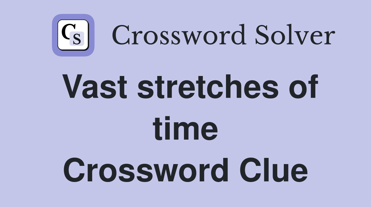 Vast stretches of time Crossword Clue