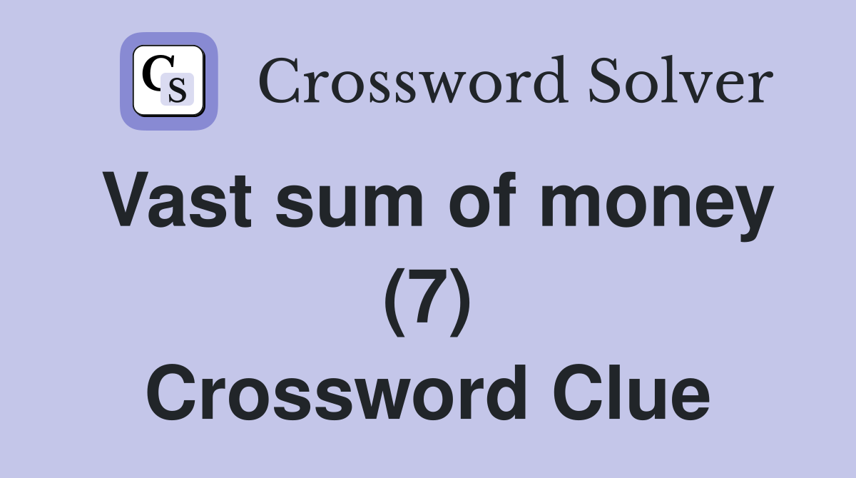 Vast sum of money (7) Crossword Clue