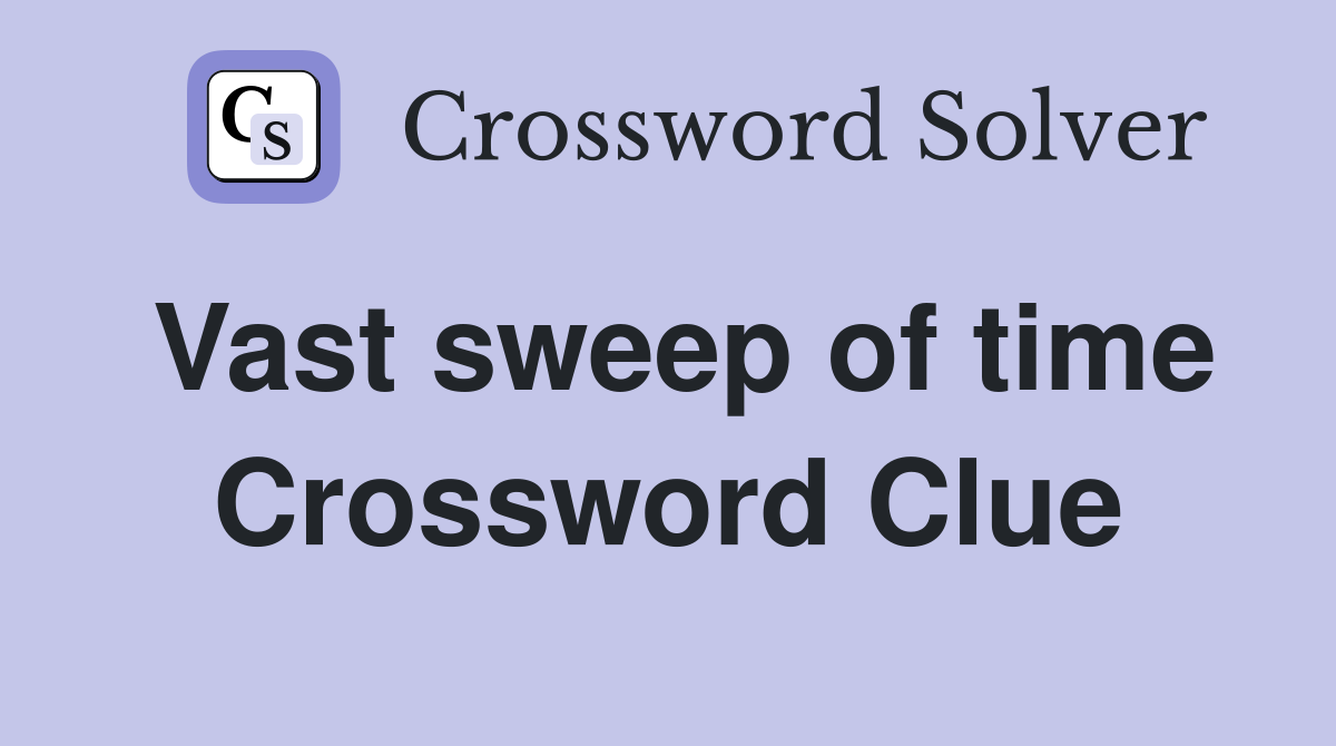 Vast sweep of time Crossword Clue