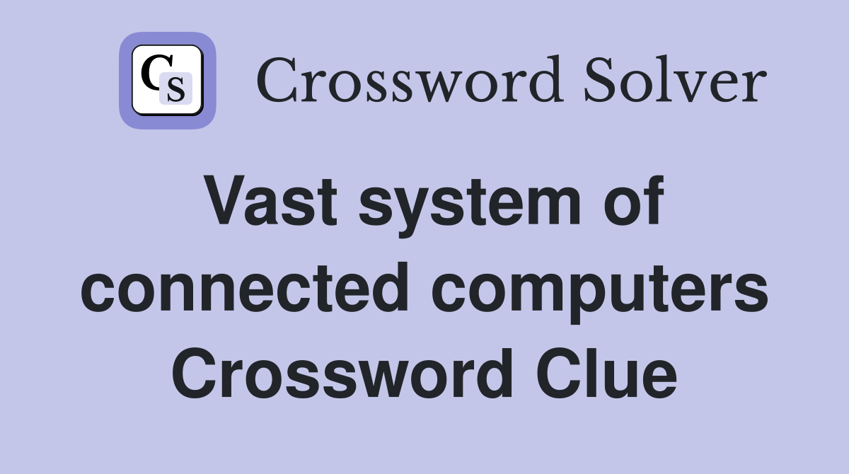 Vast system of connected computers Crossword Clue