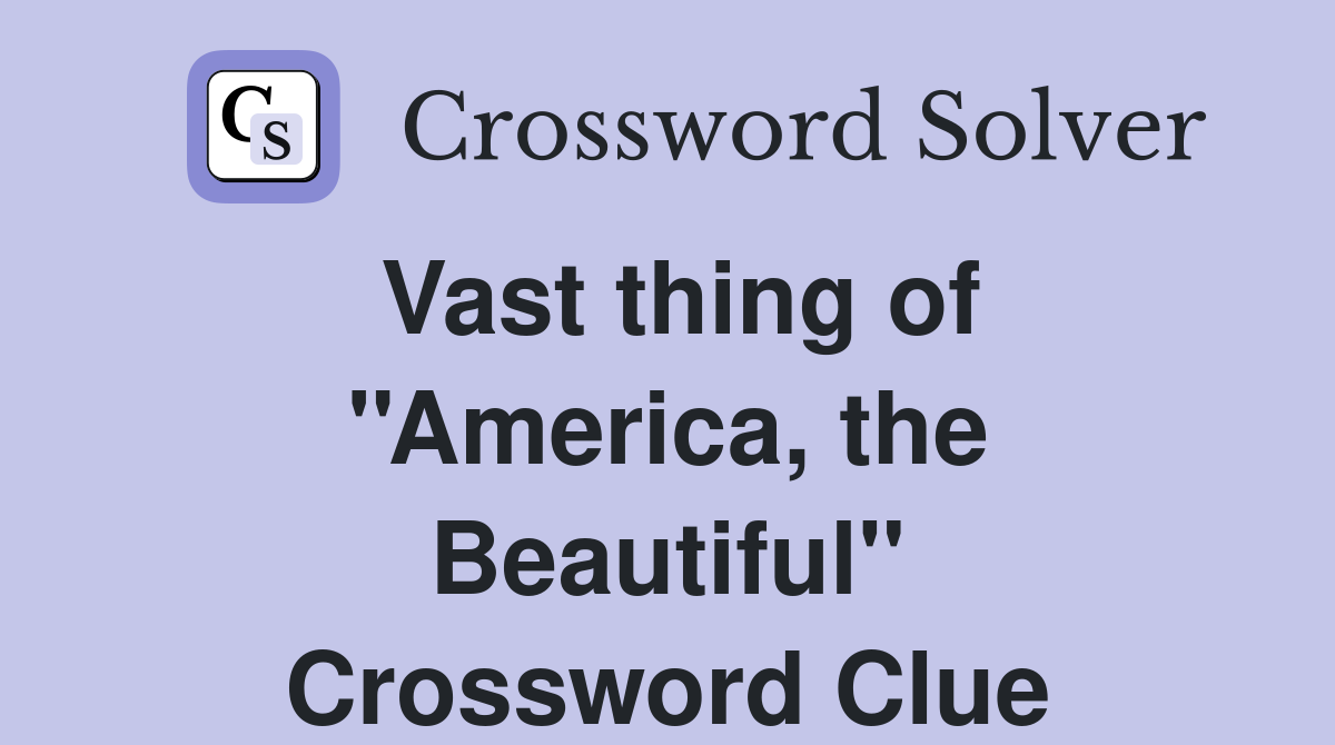 Vast thing of ''America, the Beautiful'' Crossword Clue