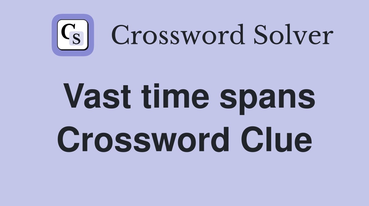 Vast time spans Crossword Clue
