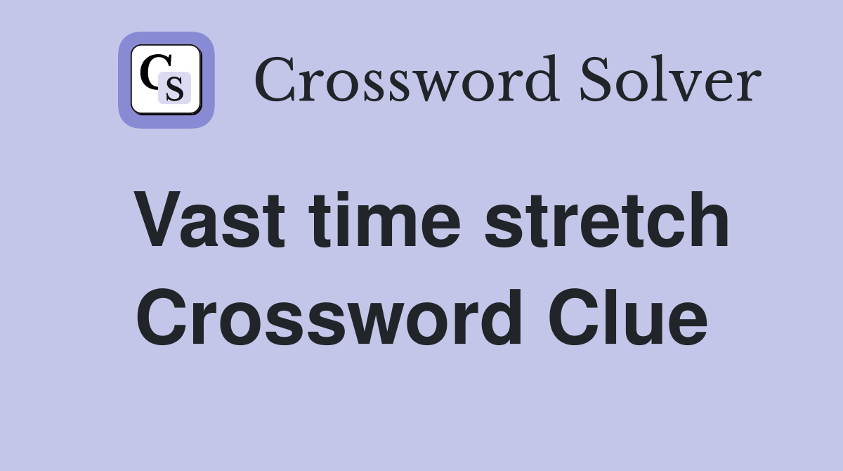 Vast time stretch Crossword Clue