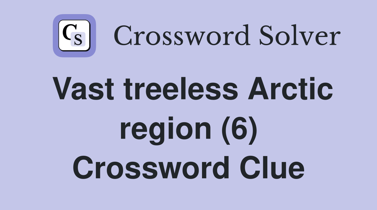 Vast treeless Arctic region (6) Crossword Clue