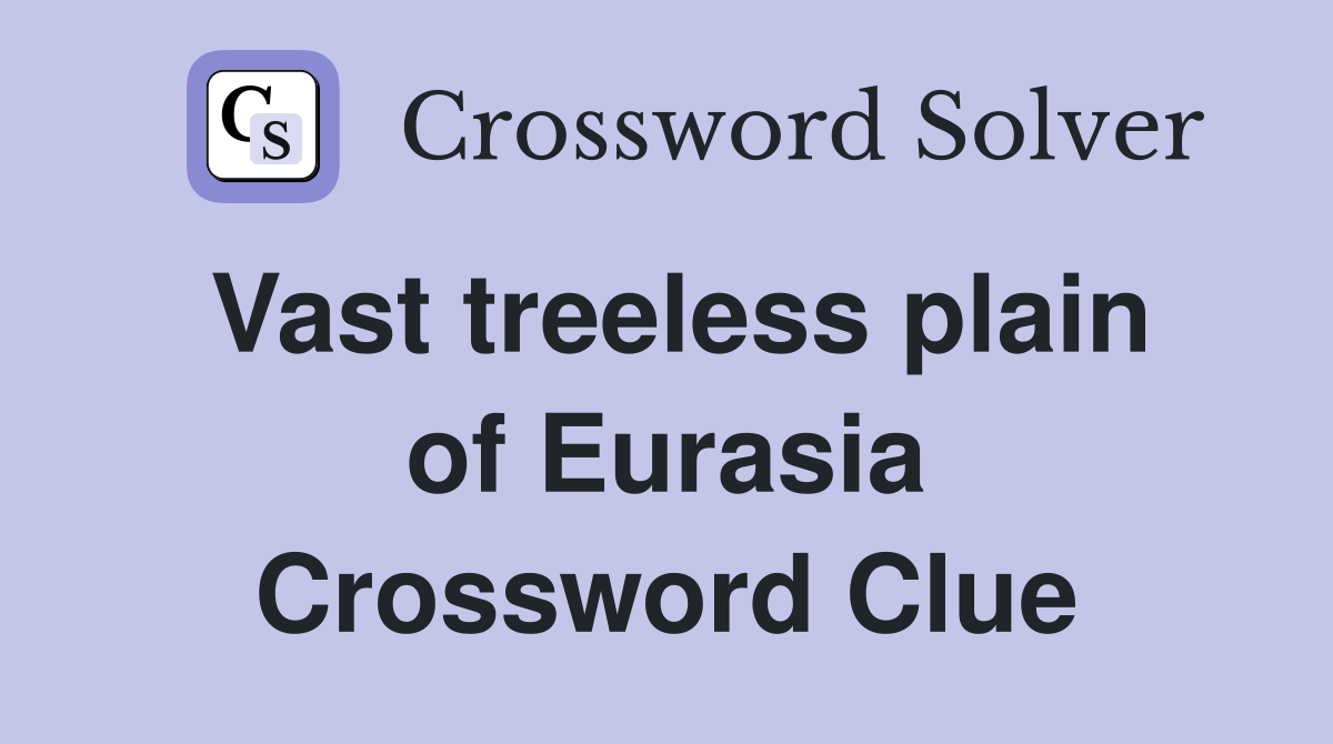 Vast treeless plain of Eurasia Crossword Clue