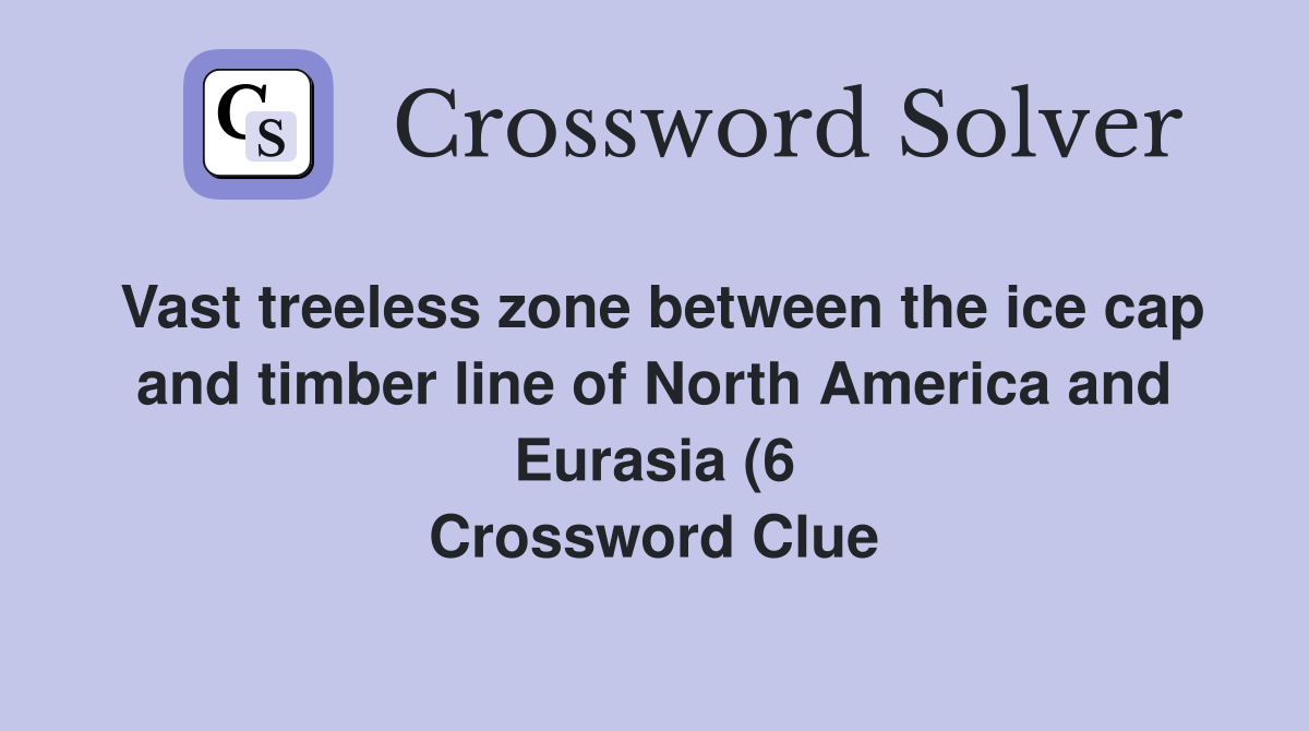 Vast treeless zone between the ice cap and timber line of North America Vast treeless zone between the ice cap and timber line of North America