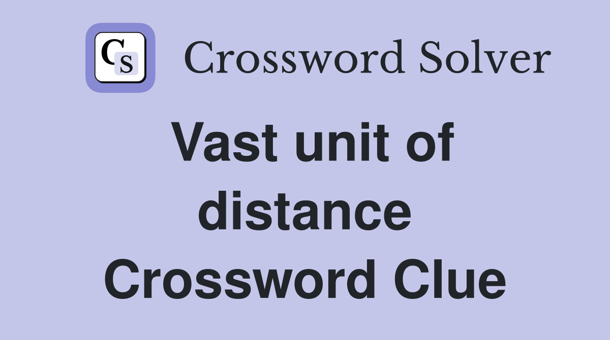 Vast unit of distance Crossword Clue