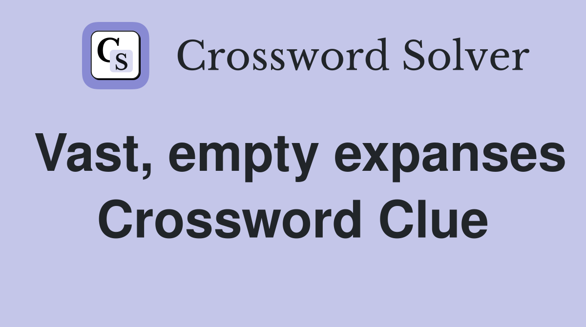 Vast, empty expanses Crossword Clue