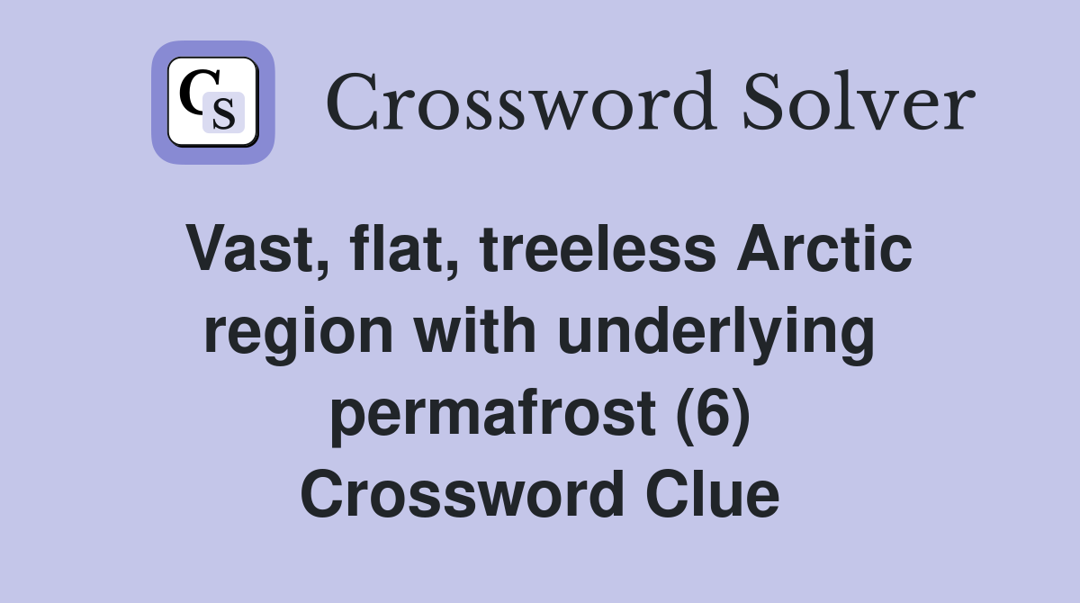Vast, flat, treeless Arctic region with underlying permafrost (6) Crossword Clue