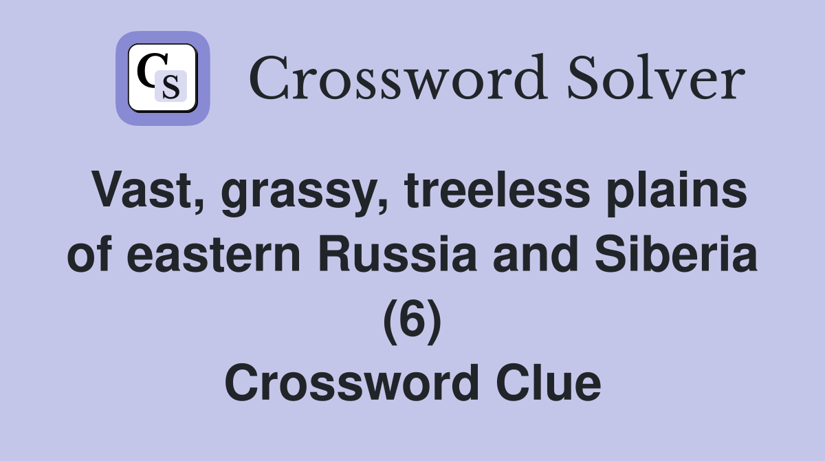 Vast, grassy, treeless plains of eastern Russia and Siberia (6) Crossword Clue