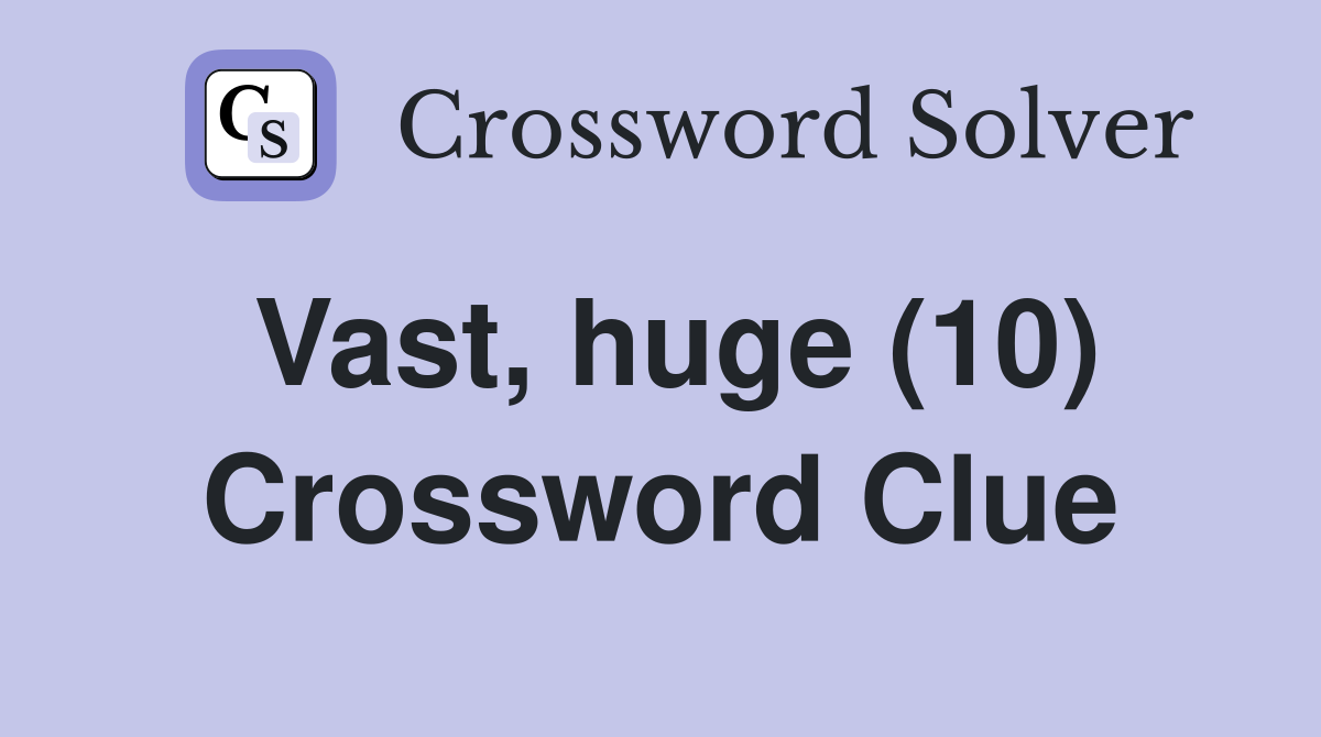Vast, huge (10) Crossword Clue