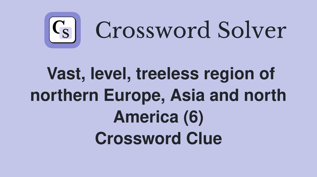 Vast, level, treeless region of northern Europe, Asia and north America (6) Crossword Clue