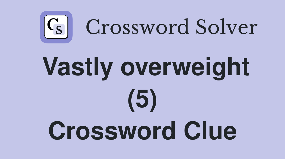 Vastly overweight (5) Crossword Clue