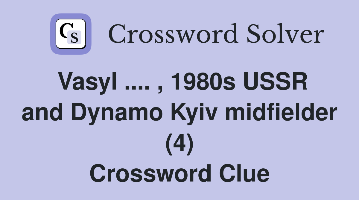 Vasyl .... , 1980s USSR and Dynamo Kyiv midfielder (4) Crossword Clue