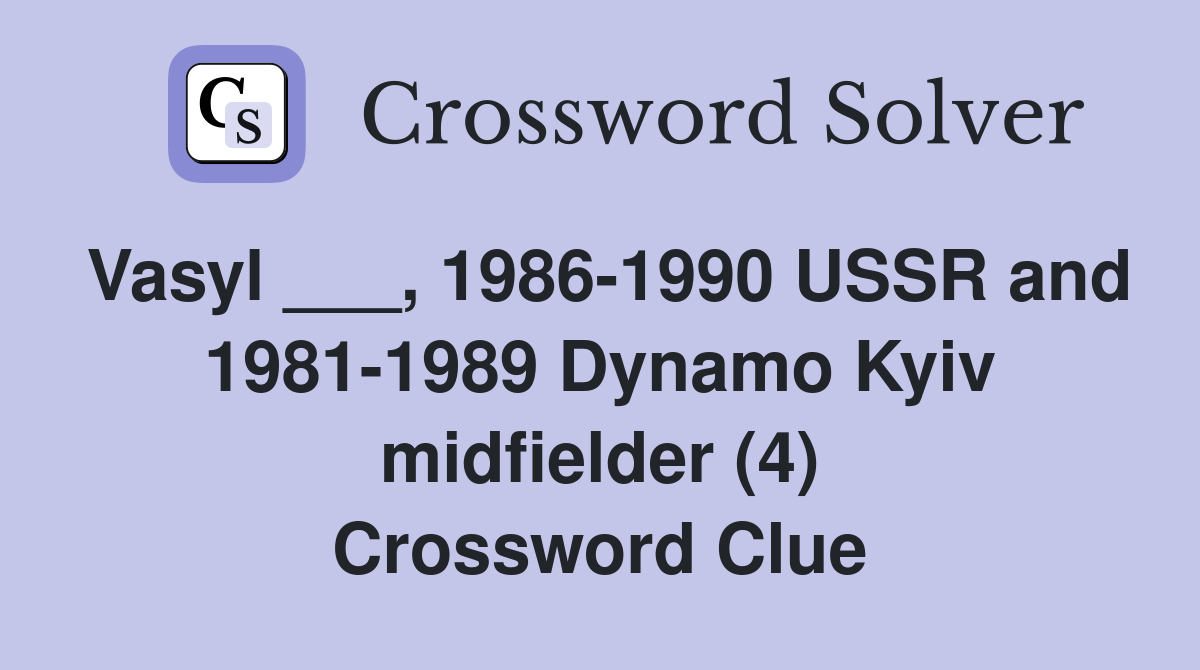 Vasyl ___, 1986-1990 USSR and 1981-1989 Dynamo Kyiv midfielder (4) Crossword Clue