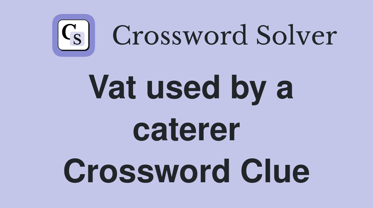 Vat used by a caterer Crossword Clue