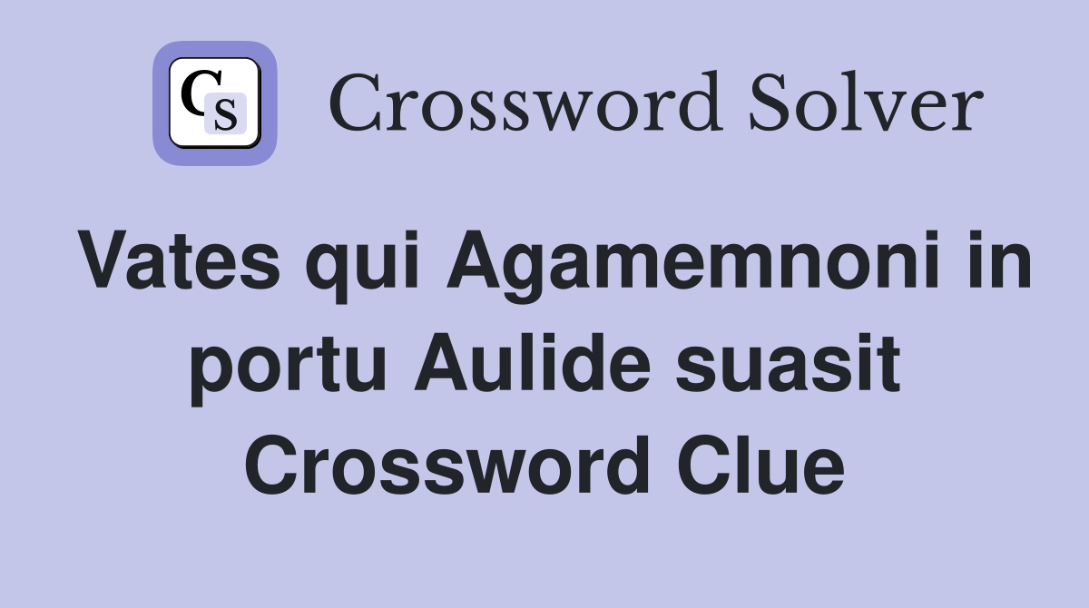 Vates qui Agamemnoni in portu Aulide suasit Crossword Clue