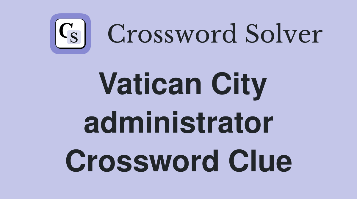 Vatican City administrator Crossword Clue