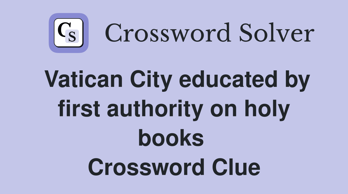 Vatican City educated by first authority on holy books  Crossword Clue